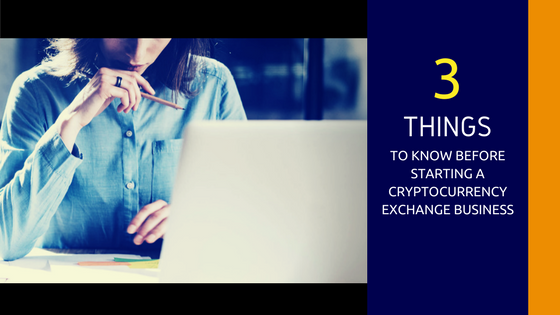Things you need to know before starting a cryptocurrency exchange business