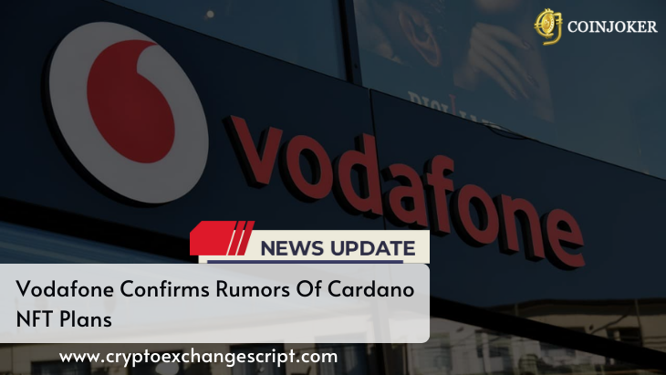 Vodafone Confirms Rumors Of Cardano NFT Plans