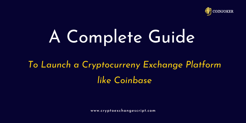 A Complete Guide to Launch a Cryptocurreny Exchange Platform like Coinbase
