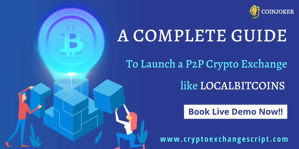 A COMPLETE GUIDE FOR P2P CRYPTO EXCHANGE LIKE LOCALBITCOINS CLONE WEBSITE DEVELOPMENT : WORKING FLOW,TRADING PROCESS, FEATURES & COST