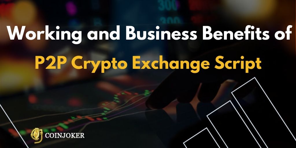 Working and Business Benefits of P2P Crypto Exchange Script